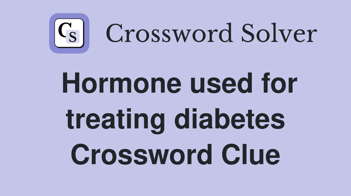 Hormone used for treating diabetes Crossword Clue
