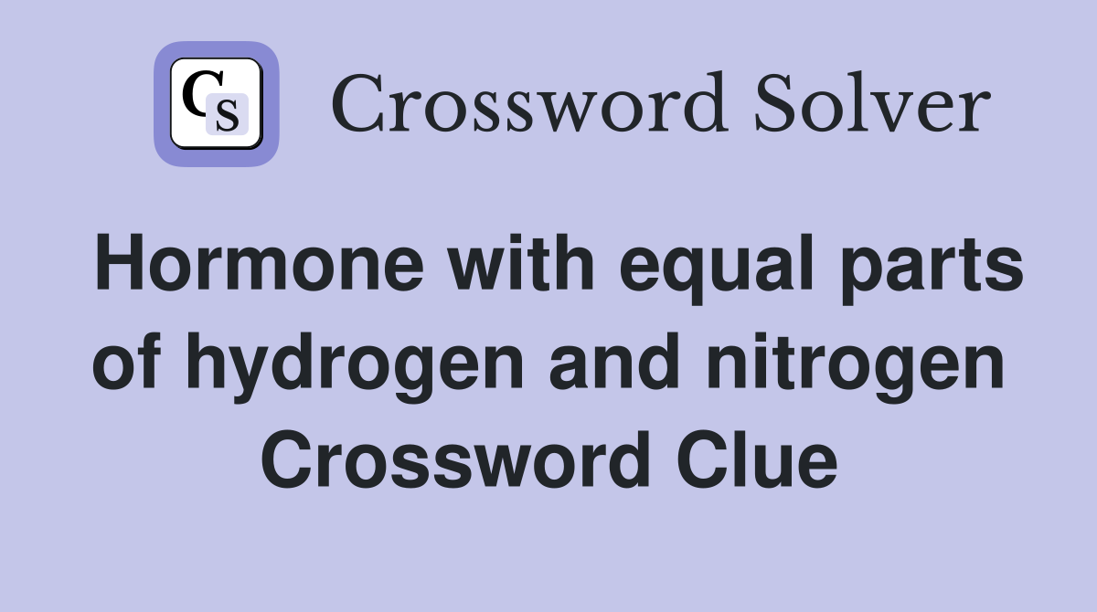 Hormone with equal parts of hydrogen and nitrogen Crossword Clue