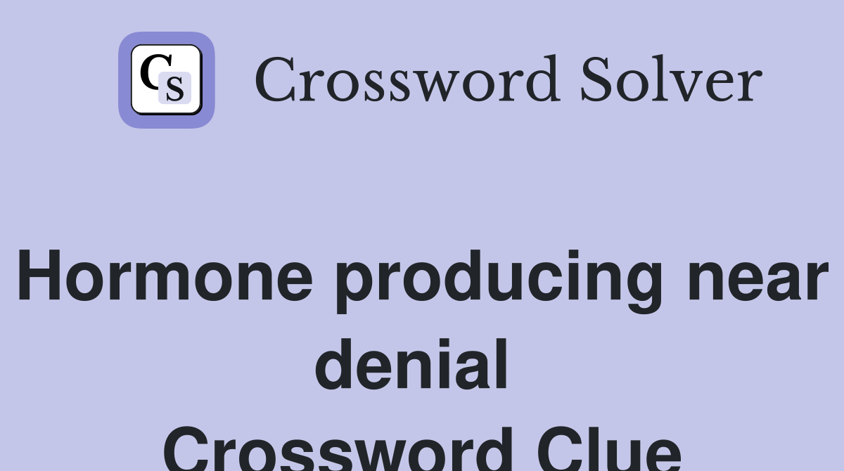 Hormone producing near denial  Crossword Clue
