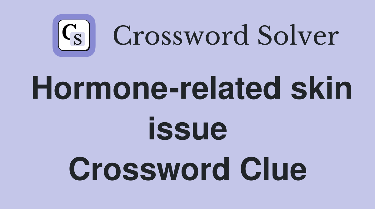 Hormone-related skin issue Crossword Clue