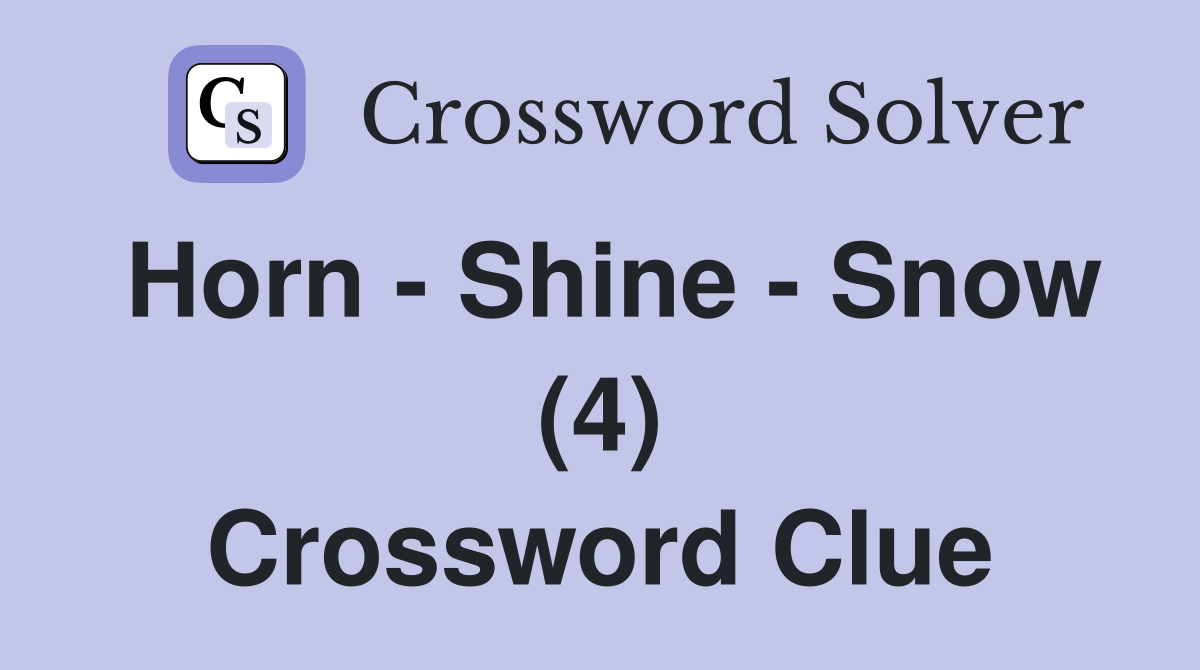 Horn - Shine - Snow (4) Crossword Clue