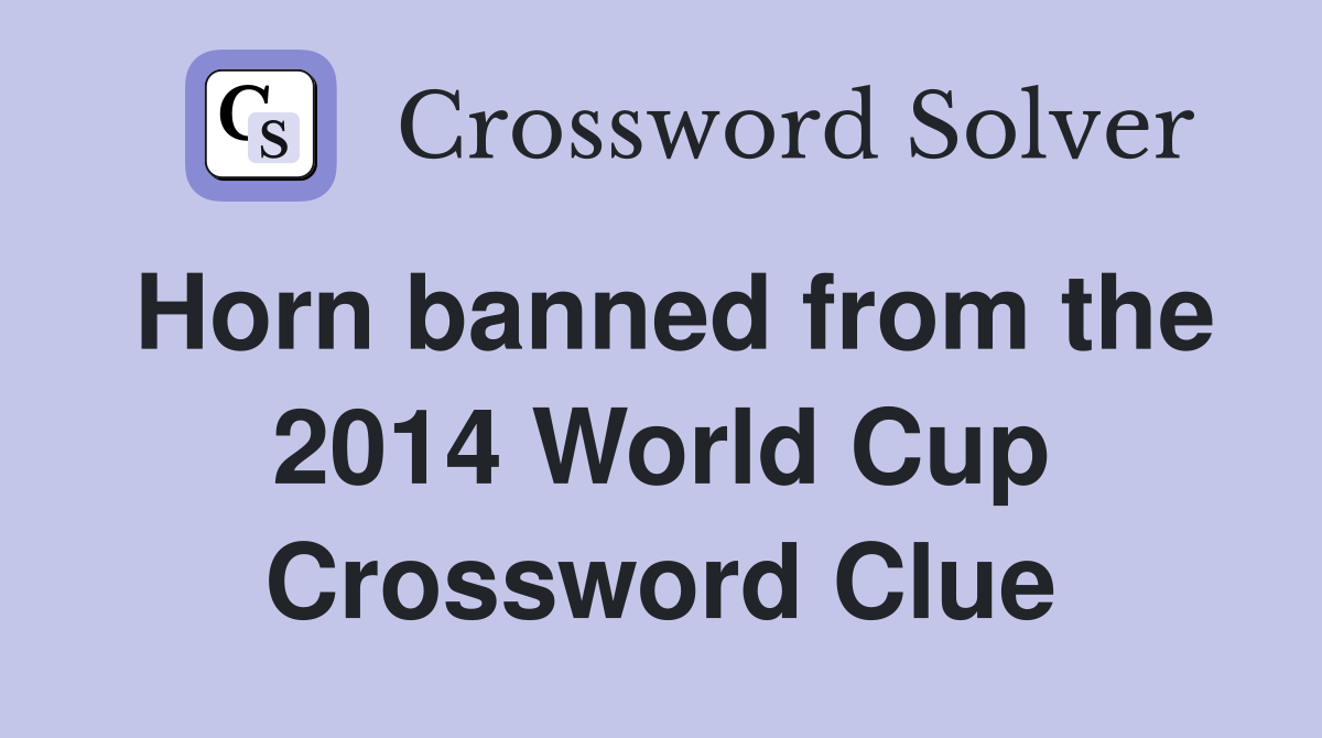 Horn banned from the 2014 World Cup Crossword Clue