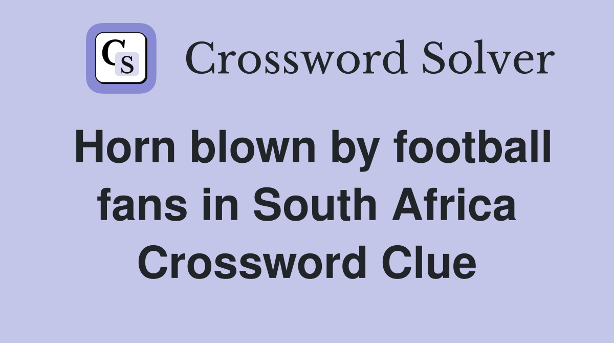 Horn blown by football fans in South Africa Crossword Clue