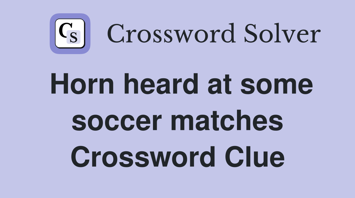 Horn heard at some soccer matches Crossword Clue