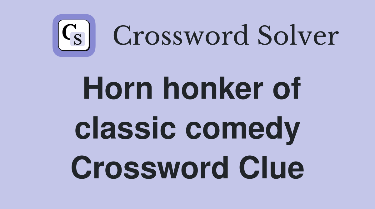 Horn honker of classic comedy Crossword Clue