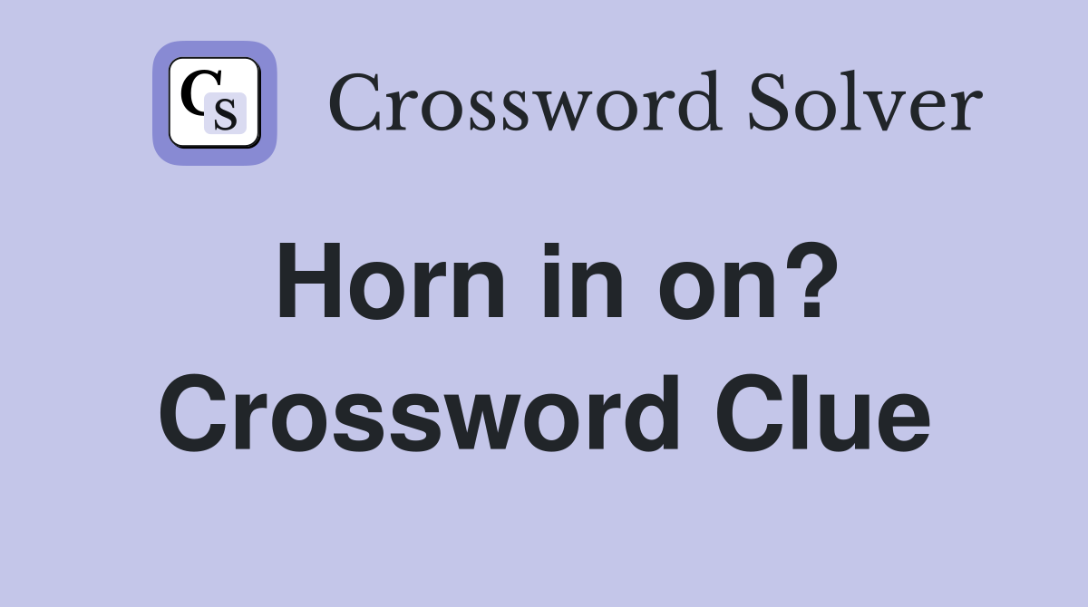 Horn in on? Crossword Clue