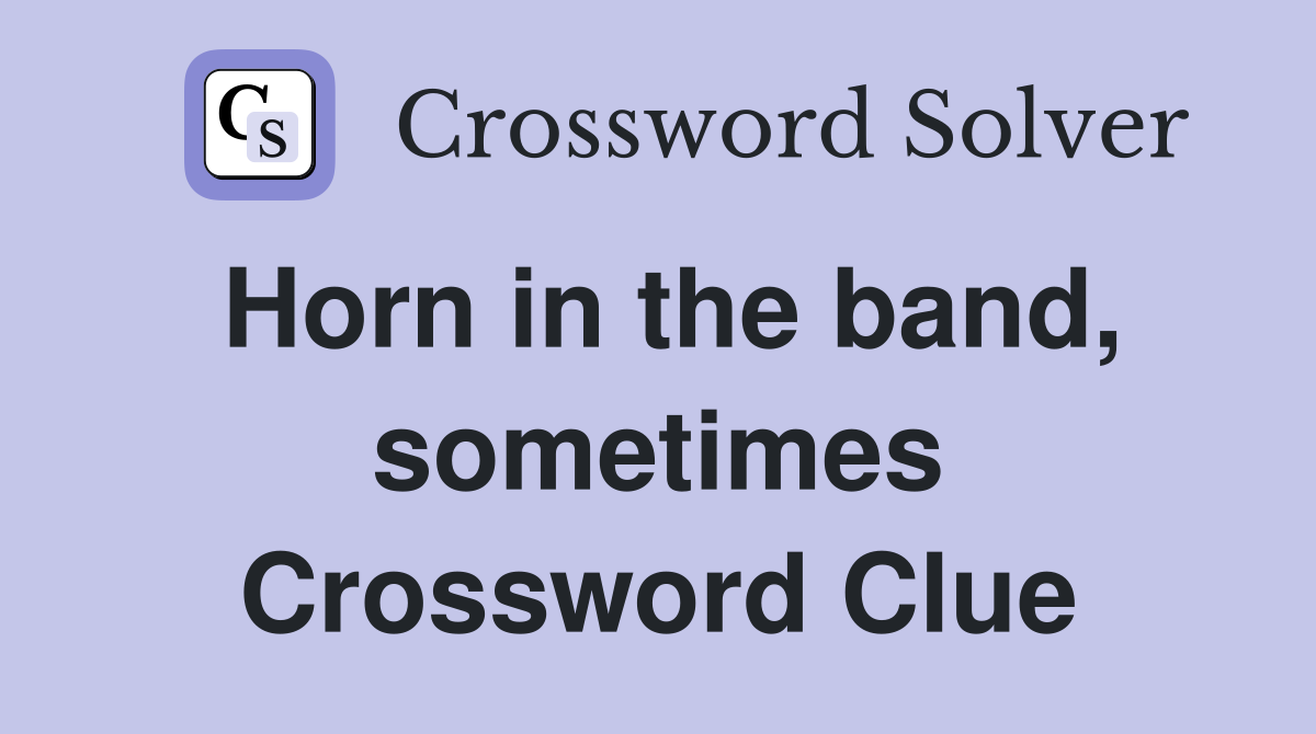 Horn in the band, sometimes Crossword Clue