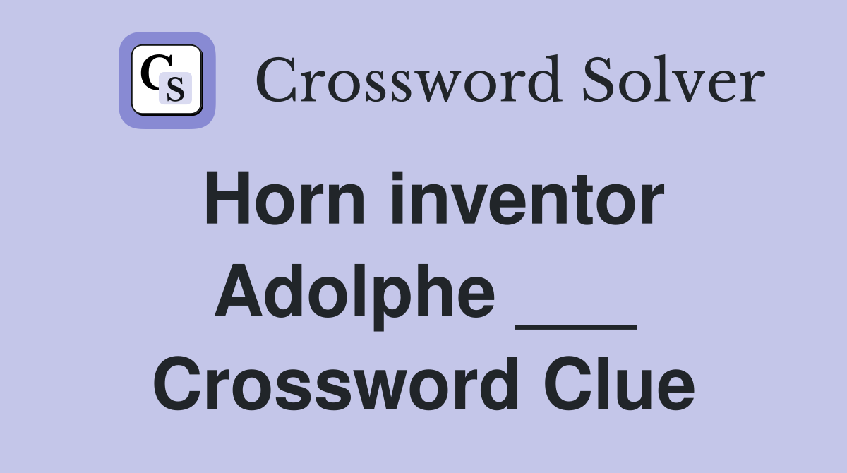 Horn inventor Adolphe ___ Crossword Clue