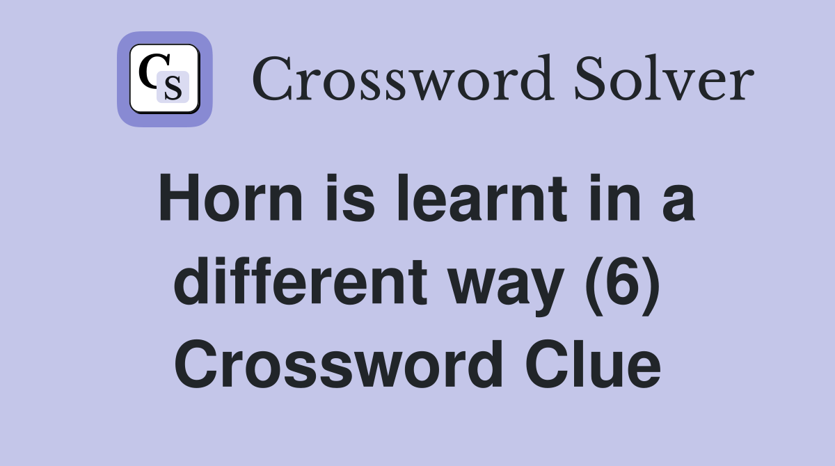 Horn is learnt in a different way (6) Crossword Clue