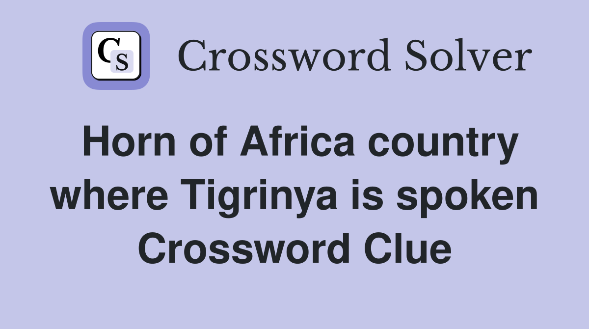 Horn of Africa country where Tigrinya is spoken Crossword Clue