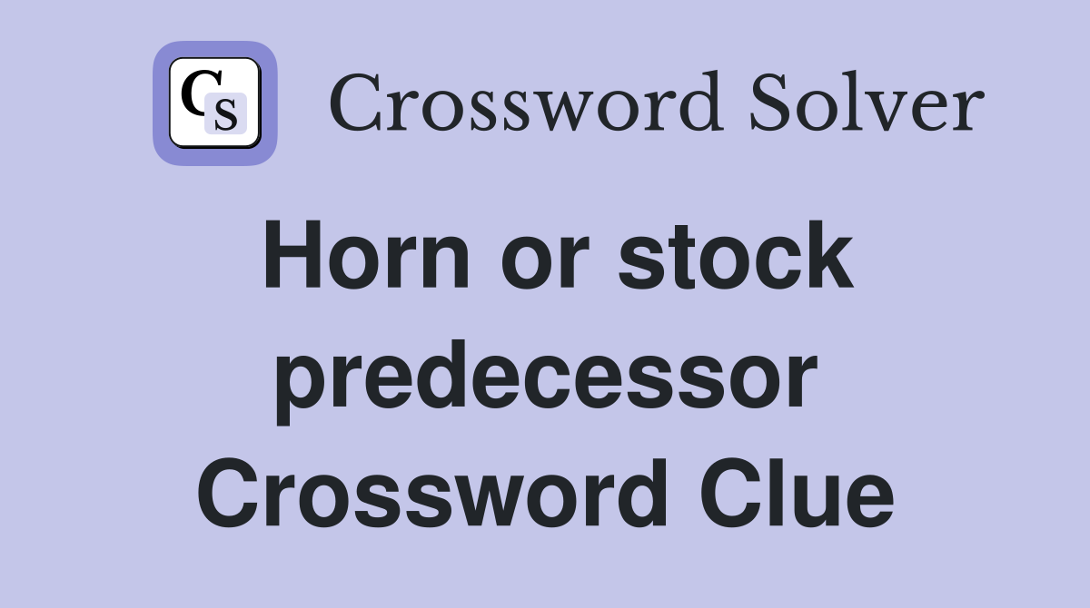 Horn or stock predecessor Crossword Clue