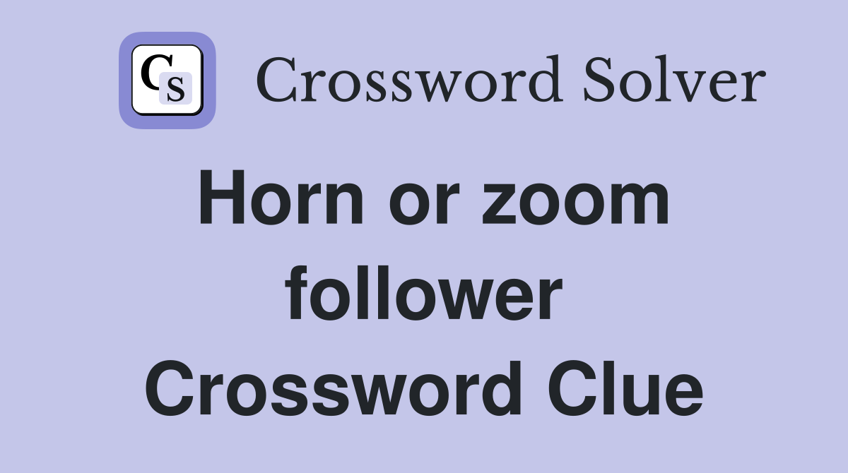 Horn or zoom follower Crossword Clue