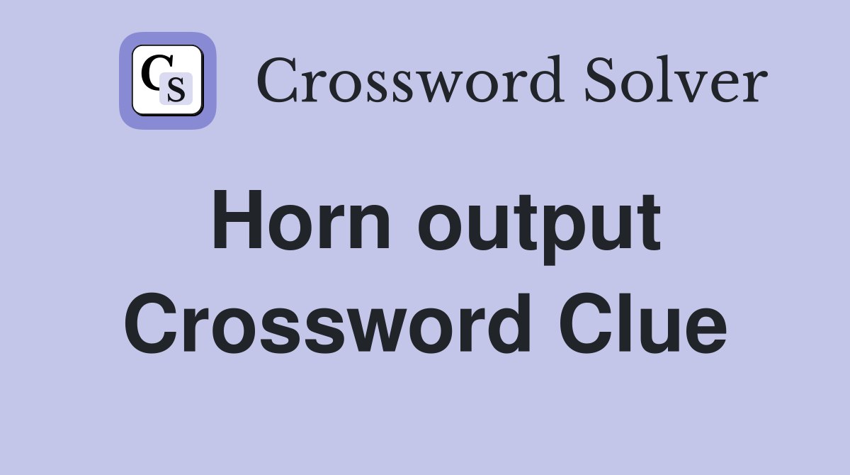 Horn output Crossword Clue