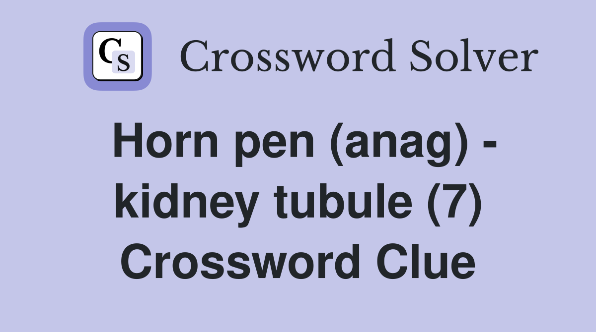 Horn pen (anag) - kidney tubule (7) Crossword Clue