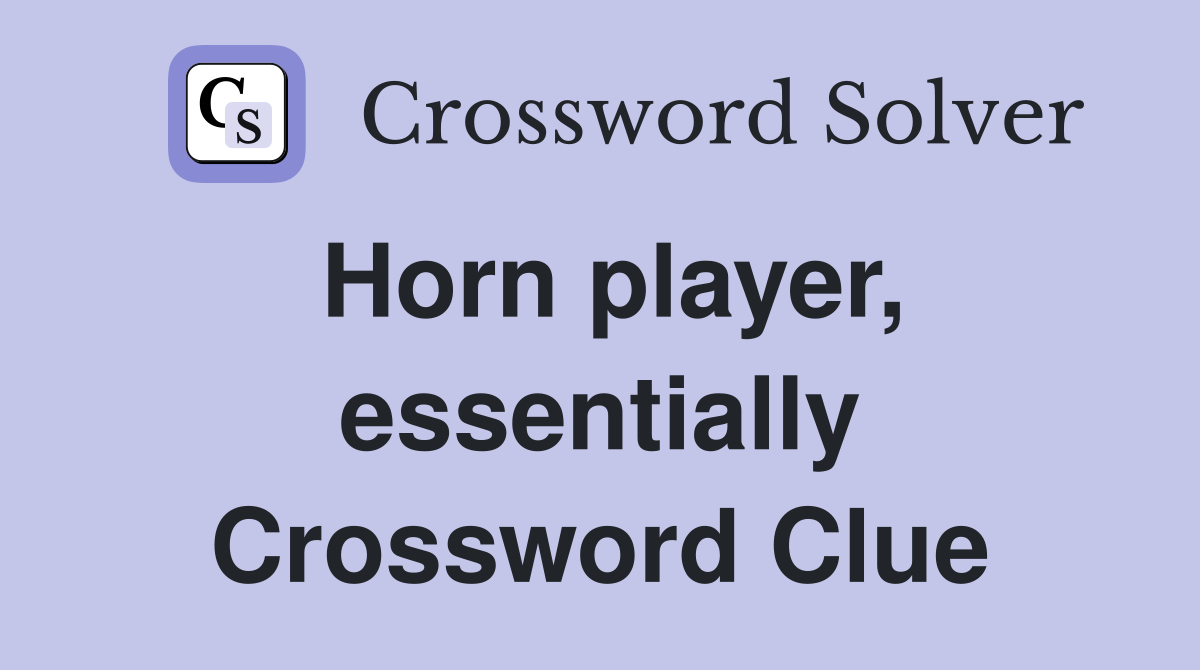 Horn player, essentially Crossword Clue