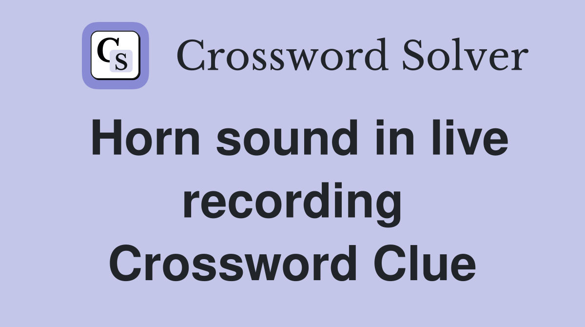 Horn sound in live recording Crossword Clue