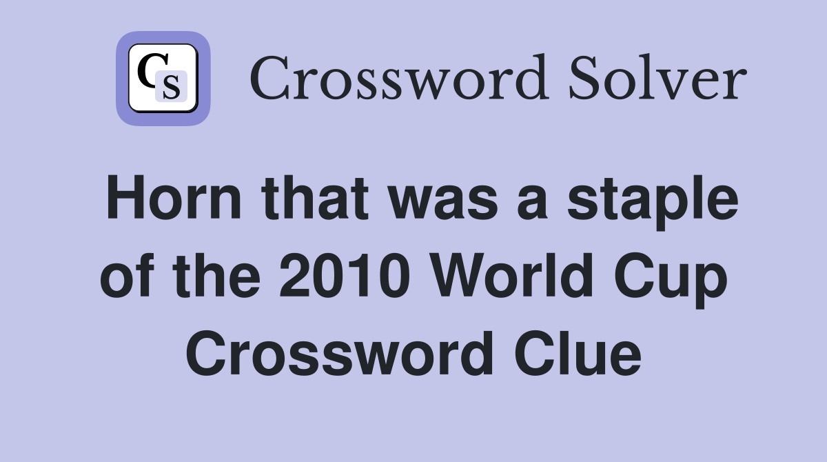 Horn that was a staple of the 2010 World Cup Crossword Clue