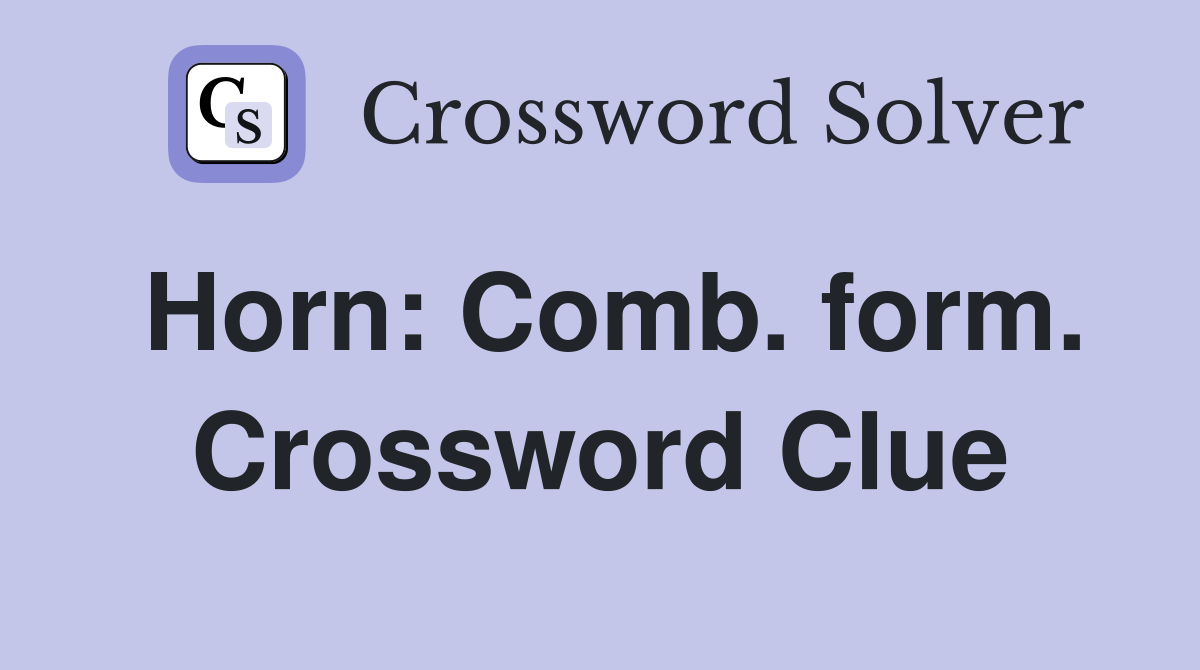 Horn: Comb. form. Crossword Clue