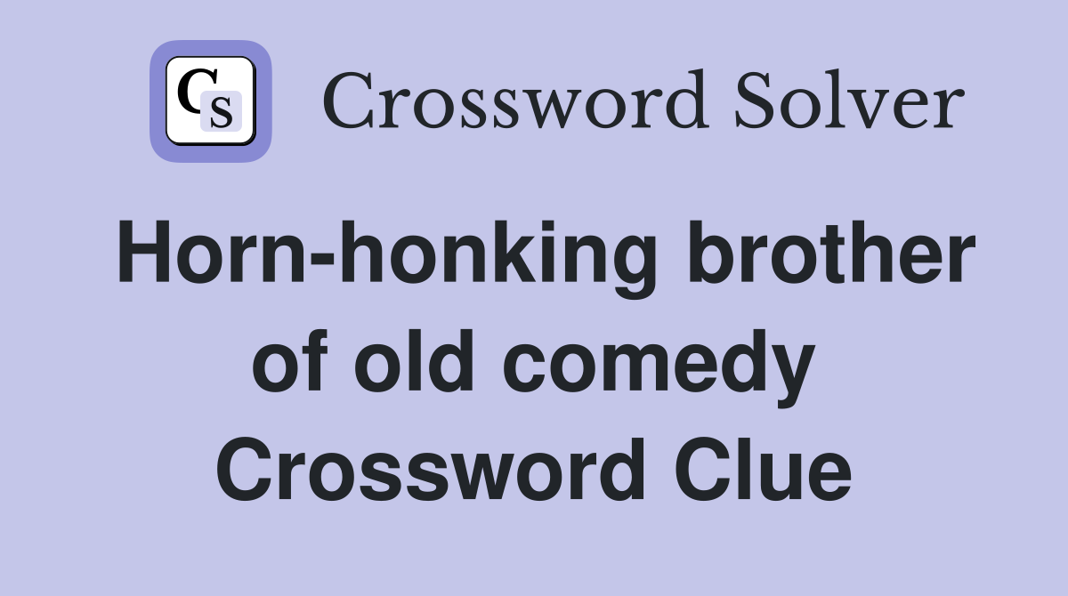 Horn-honking brother of old comedy Crossword Clue