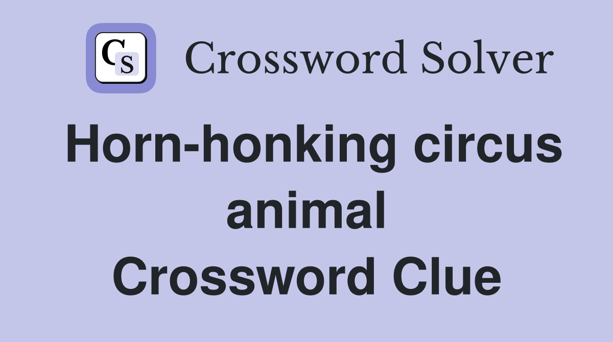 Horn-honking circus animal Crossword Clue