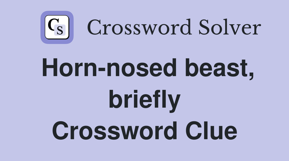 Horn-nosed beast, briefly Crossword Clue