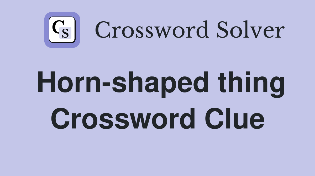 Horn-shaped thing Crossword Clue
