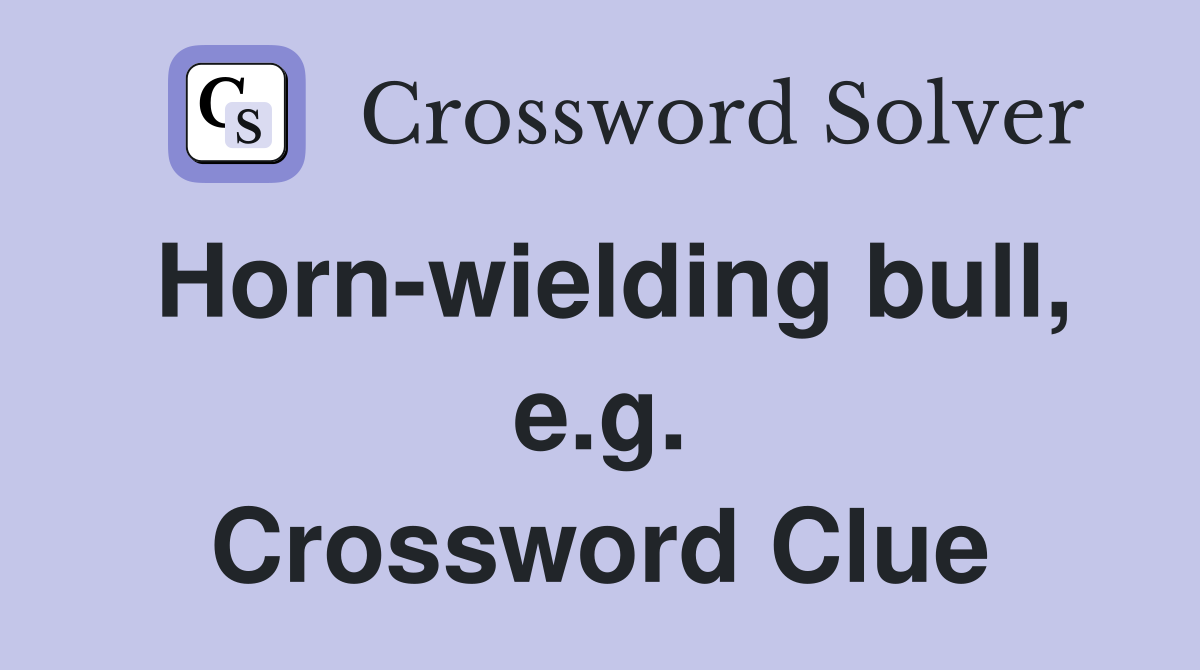 Horn-wielding bull, e.g. Crossword Clue