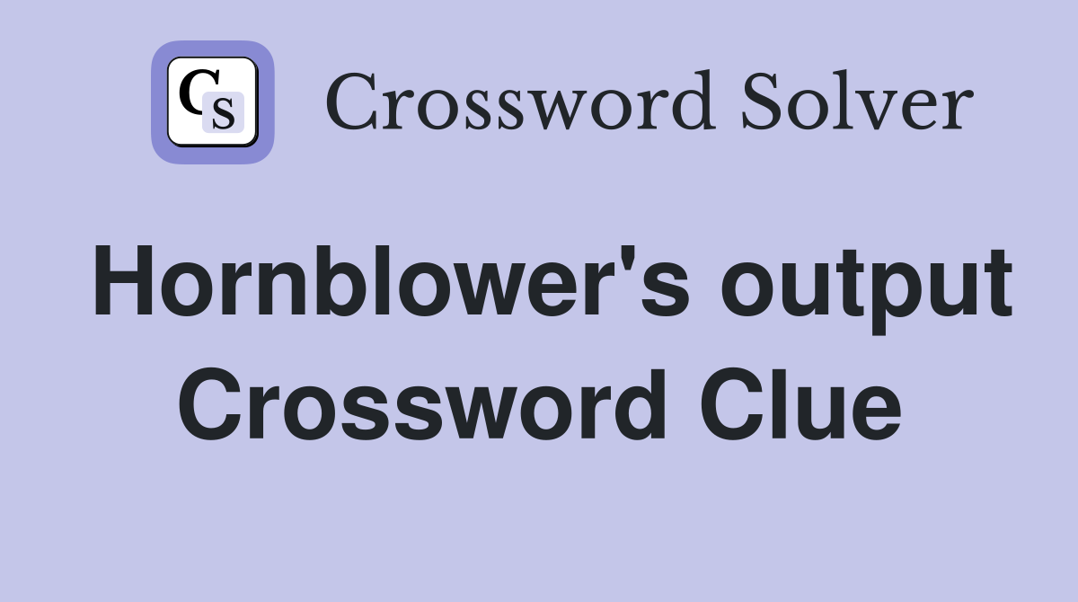 Hornblower's output Crossword Clue