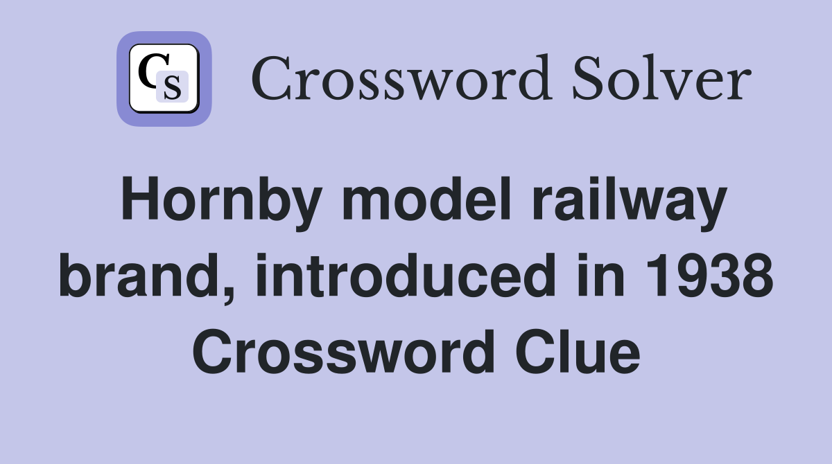 Hornby model railway brand, introduced in 1938 Crossword Clue