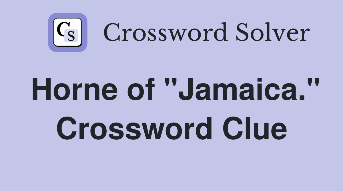 Horne of "Jamaica." Crossword Clue