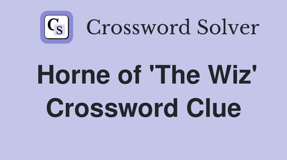 Horne of 'The Wiz' Crossword Clue
