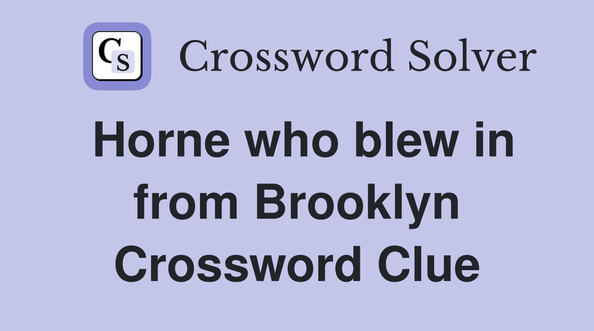 Horne who blew in from Brooklyn Crossword Clue
