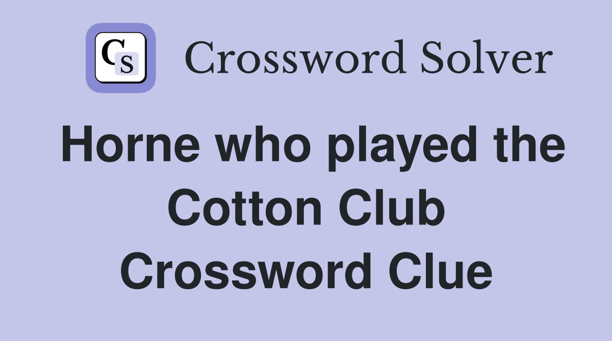 Horne who played the Cotton Club Crossword Clue