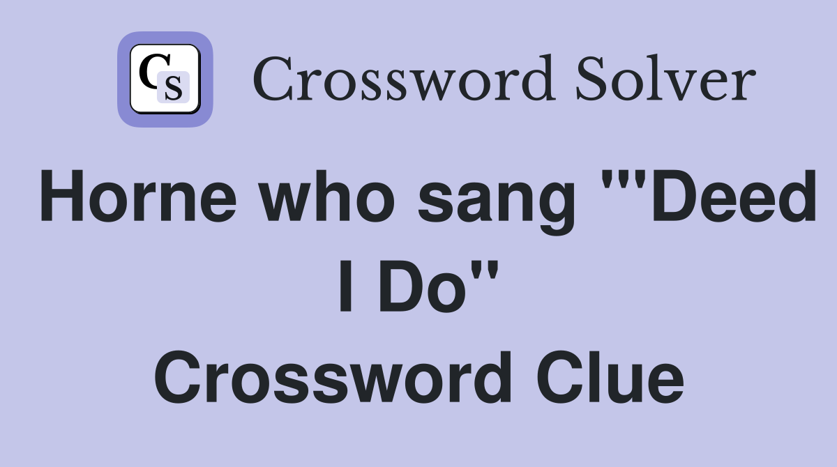 Horne who sang "'Deed I Do" Crossword Clue