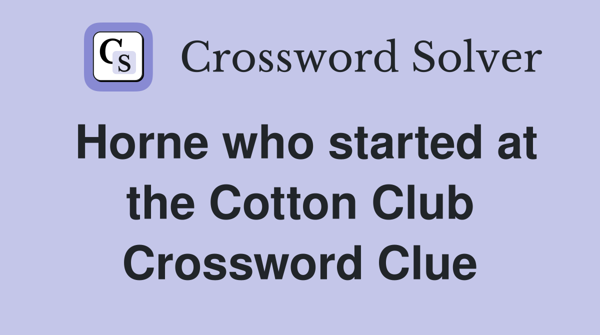 Horne who started at the Cotton Club Crossword Clue