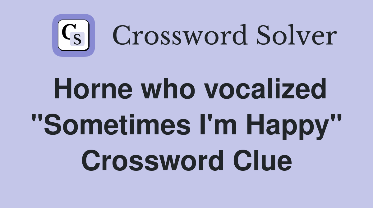 Horne who vocalized "Sometimes I'm Happy" Crossword Clue