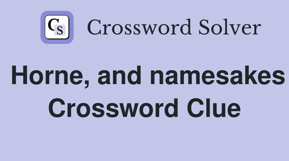 Horne, and namesakes Crossword Clue