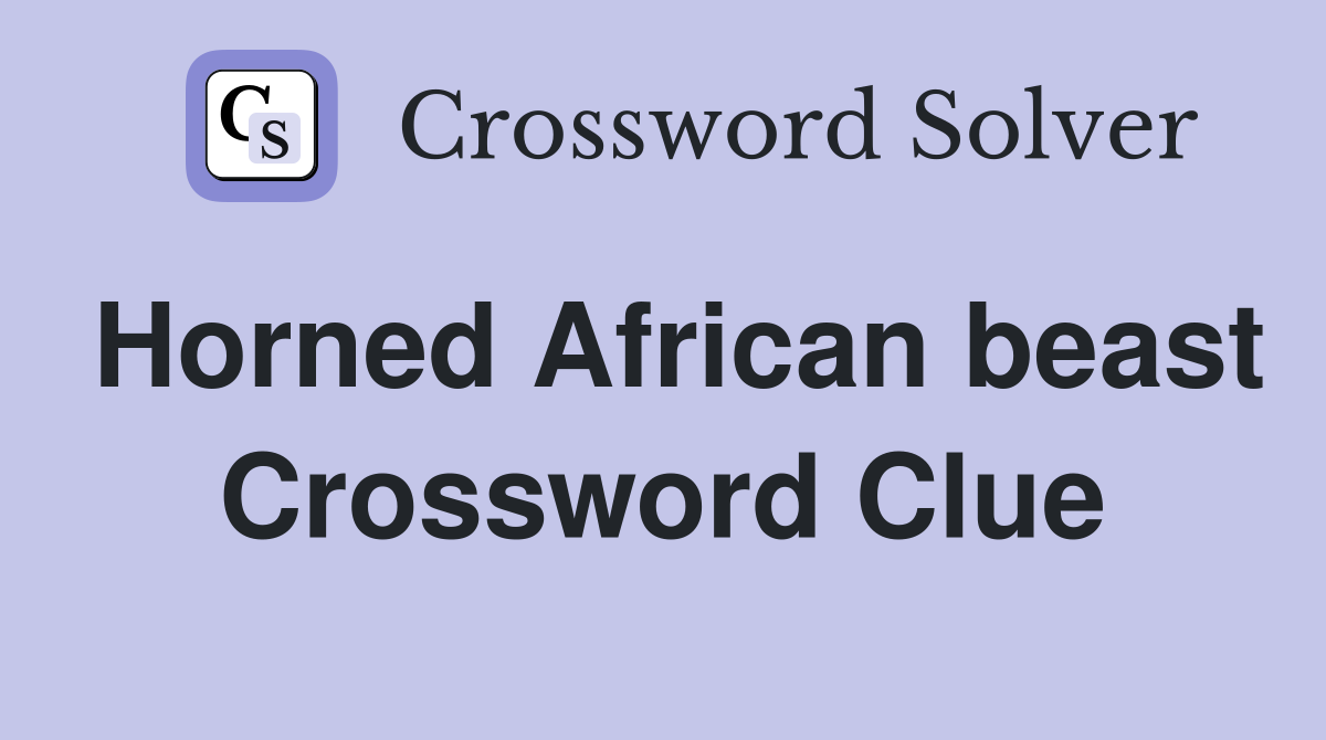 Horned African beast Crossword Clue