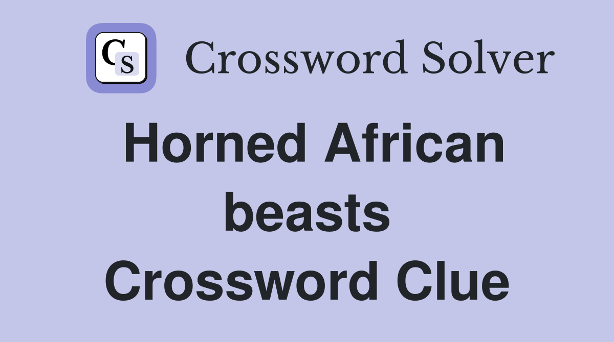 Horned African beasts Crossword Clue