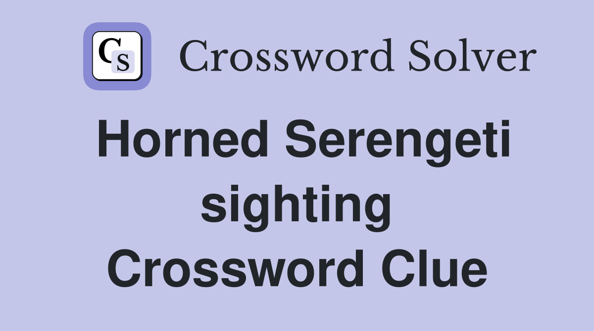 Horned Serengeti sighting Crossword Clue