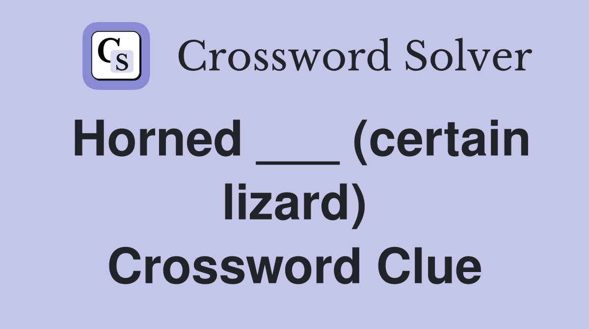 Horned ___ (certain lizard) Crossword Clue