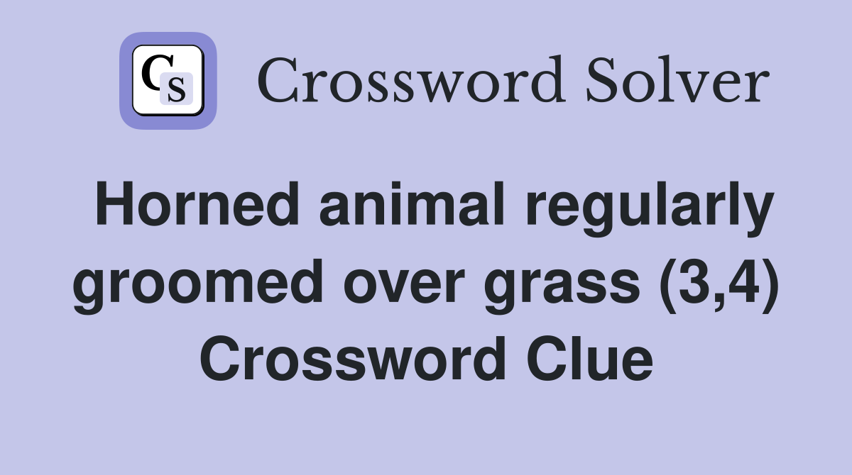 Horned animal regularly groomed over grass (3,4) Crossword Clue
