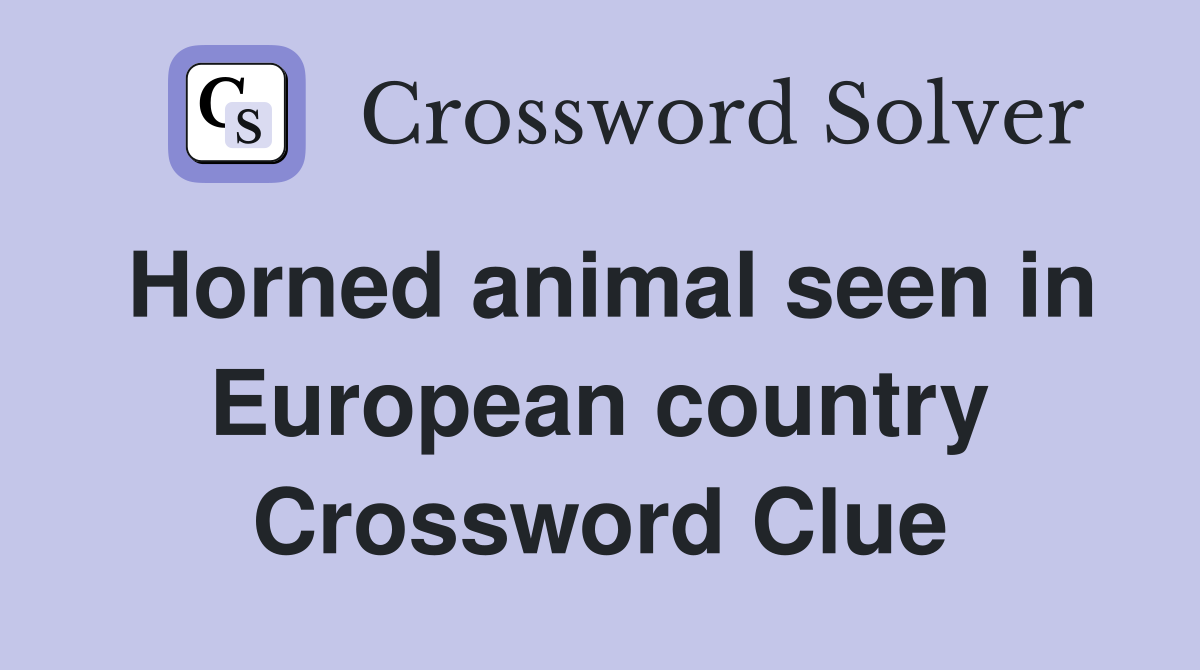 Horned animal seen in European country Crossword Clue
