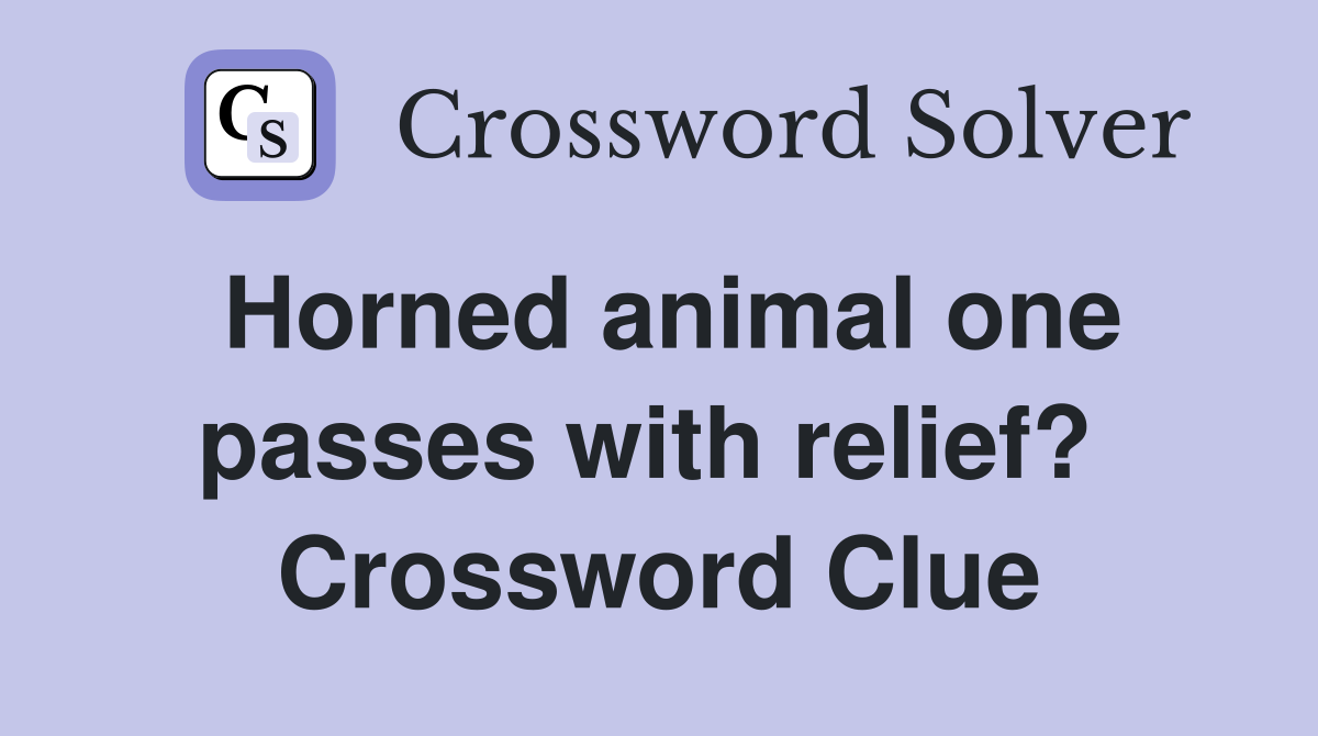 Horned animal one passes with relief?  Crossword Clue
