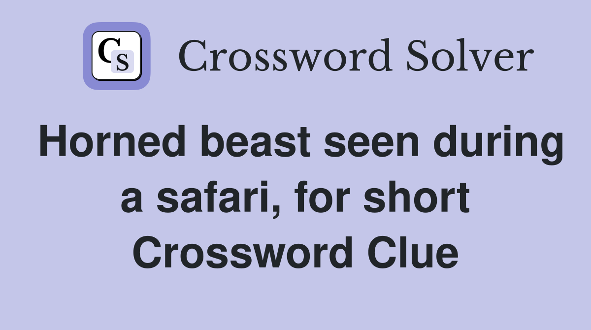 Horned beast seen during a safari, for short Crossword Clue