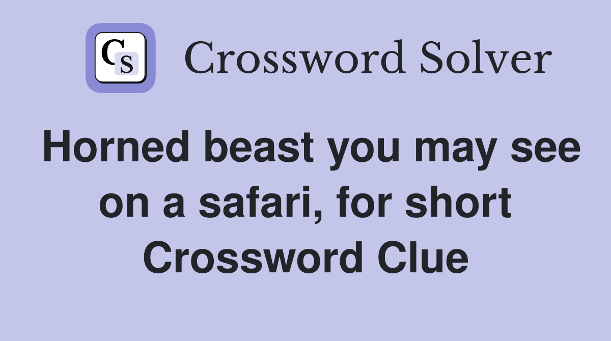 Horned beast you may see on a safari, for short Crossword Clue