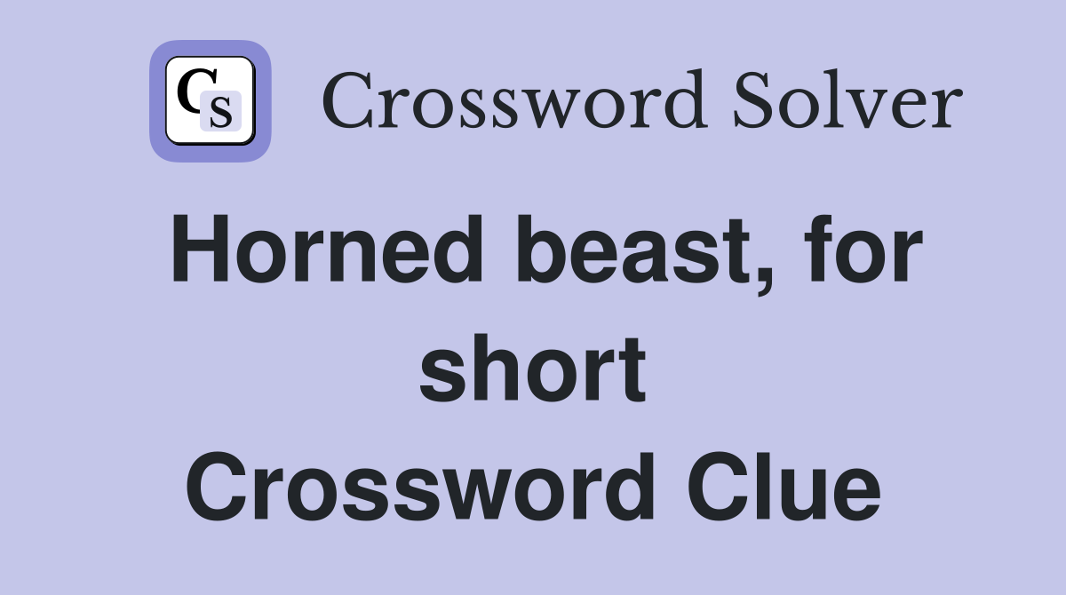 Horned beast, for short Crossword Clue