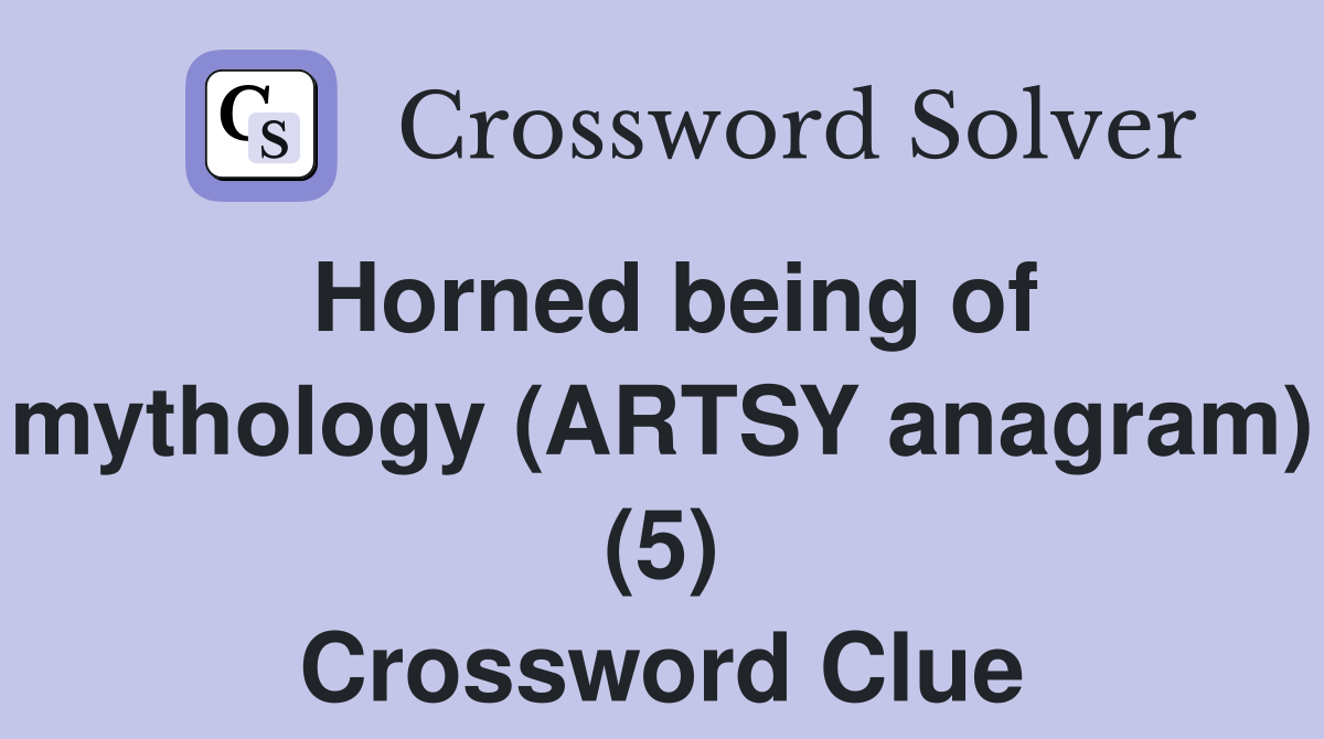 Horned being of mythology (ARTSY anagram) (5) Crossword Clue