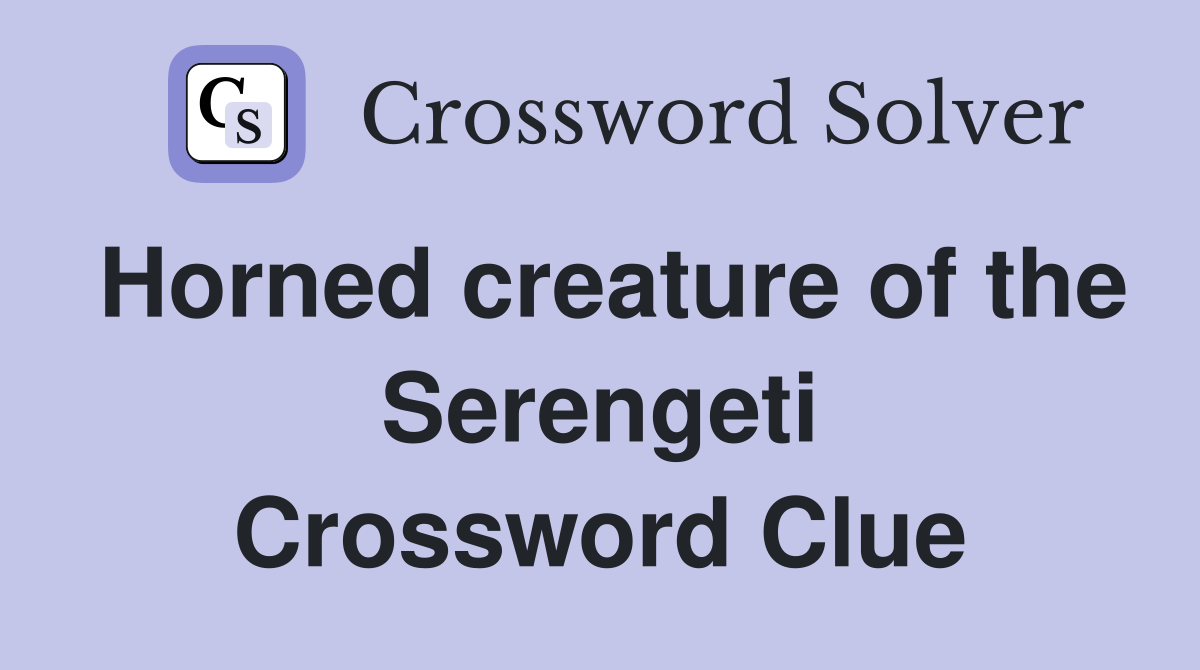 Horned creature of the Serengeti Crossword Clue