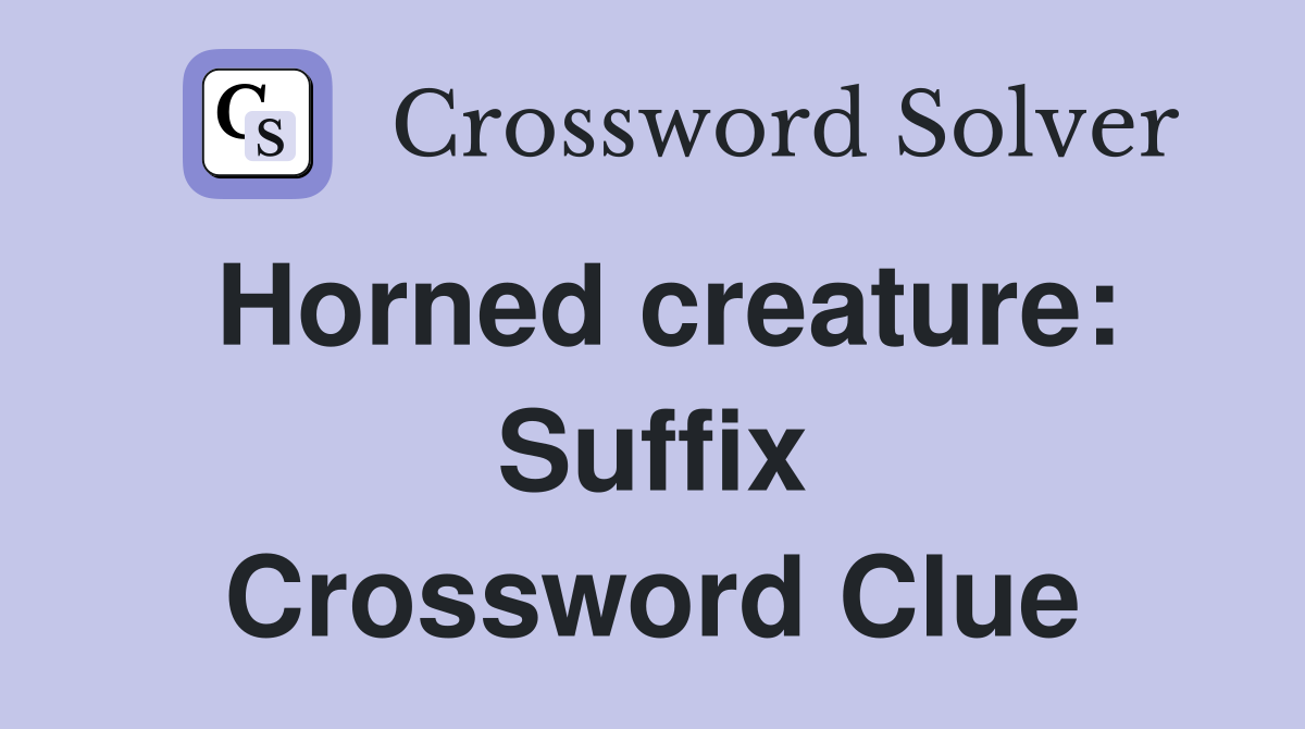 Horned creature: Suffix Crossword Clue